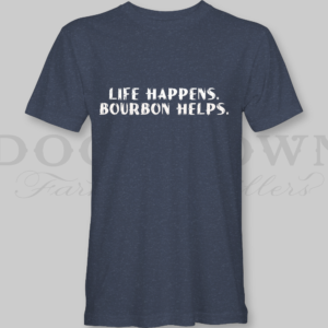 Life Happens – Bourbon Helps Tee